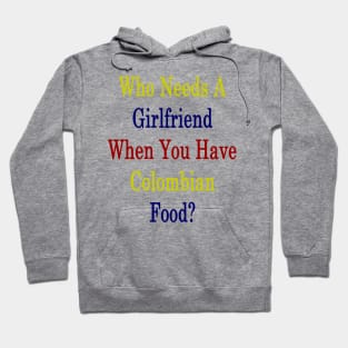 Who Needs A Girlfriend When You Have Colombian Food? Hoodie